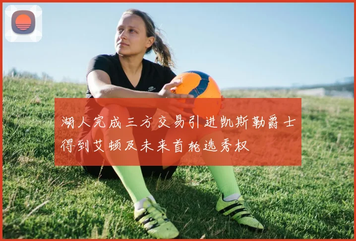 湖人完成三方交易引进凯斯勒爵士得到艾顿及未来首轮选秀权