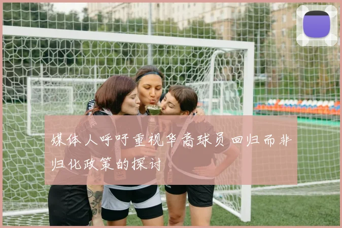 媒体人呼吁重视华裔球员回归而非归化政策的探讨